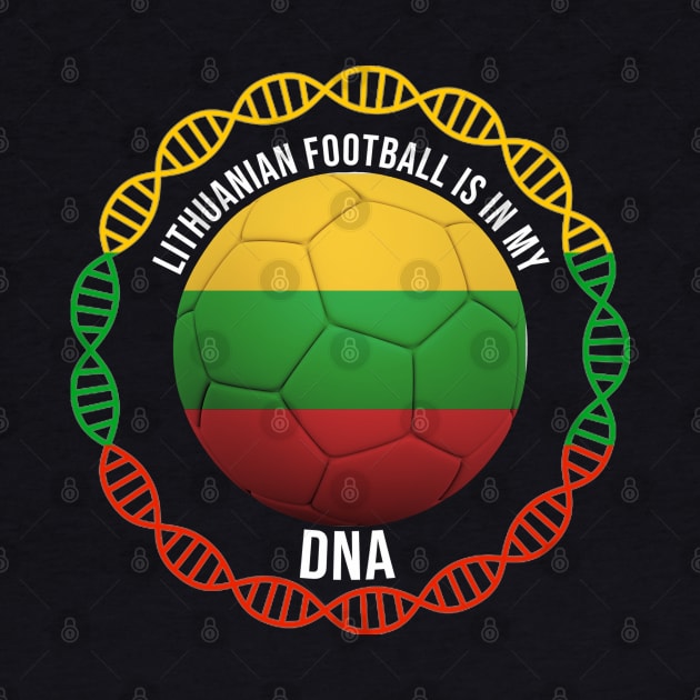 Lithuanian Football Is In My DNA - Gift for Lithuanian With Roots From Lithuania by Country Flags